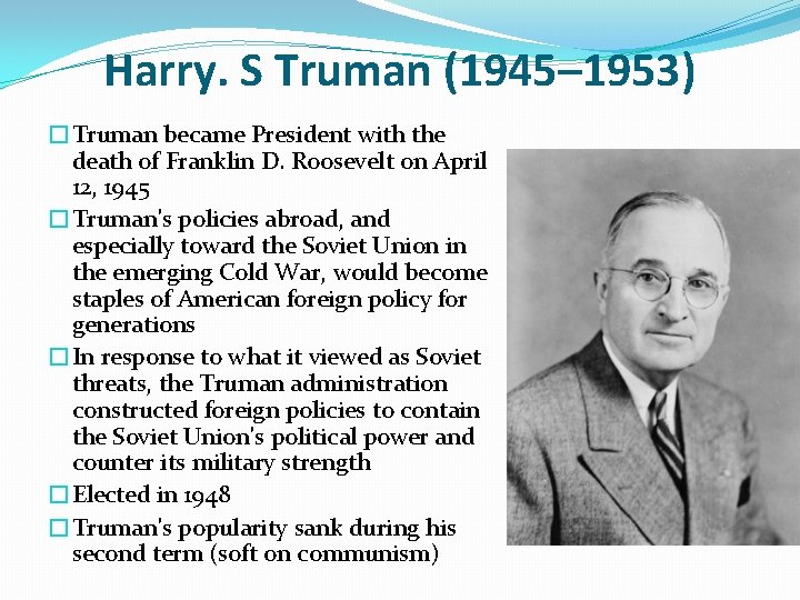 Harry. S Truman (1945– 1953) �Truman became President with the death of Franklin D.