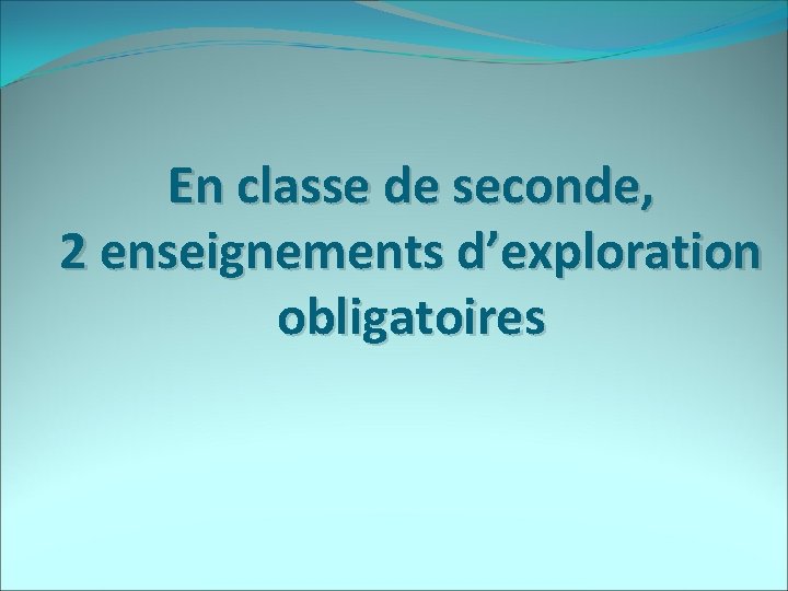 En classe de seconde, 2 enseignements d’exploration obligatoires 