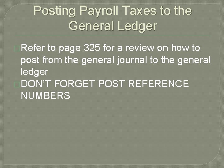 Posting Payroll Taxes to the General Ledger �Refer to page 325 for a review Posting Payroll Taxes to the General Ledger �Refer to page 325 for a review