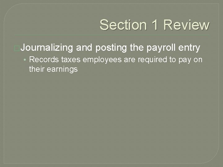 Section 1 Review �Journalizing and posting the payroll entry • Records taxes employees are Section 1 Review �Journalizing and posting the payroll entry • Records taxes employees are