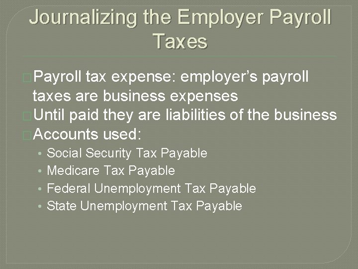 Journalizing the Employer Payroll Taxes �Payroll tax expense: employer’s payroll taxes are business expenses Journalizing the Employer Payroll Taxes �Payroll tax expense: employer’s payroll taxes are business expenses