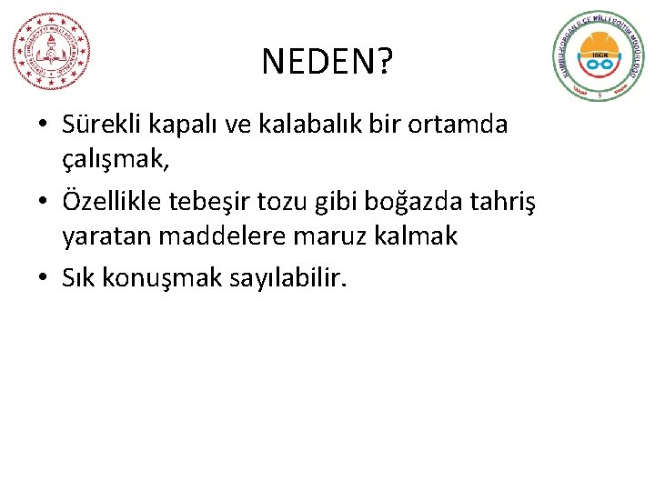 NEDEN? • Sürekli kapalı ve kalabalık bir ortamda çalışmak, • Özellikle tebeşir tozu gibi