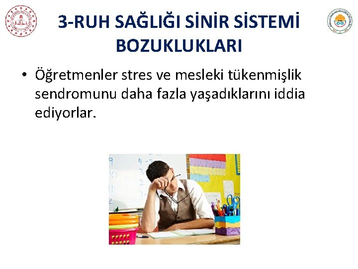 3 -RUH SAĞLIĞI SİNİR SİSTEMİ BOZUKLUKLARI • Öğretmenler stres ve mesleki tükenmişlik sendromunu daha