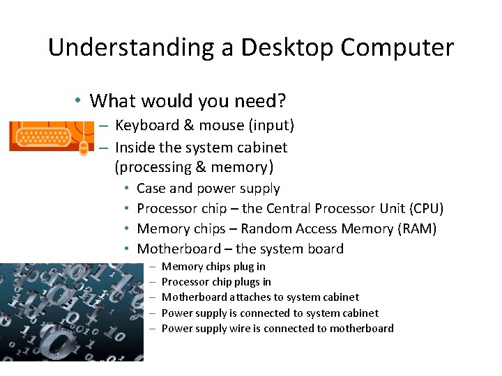 Understanding a Desktop Computer • What would you need? – Keyboard & mouse (input)