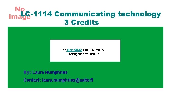 LC-1114 Communicating technology 3 Credits See Schedule For Course & Assignment Details By: Laura