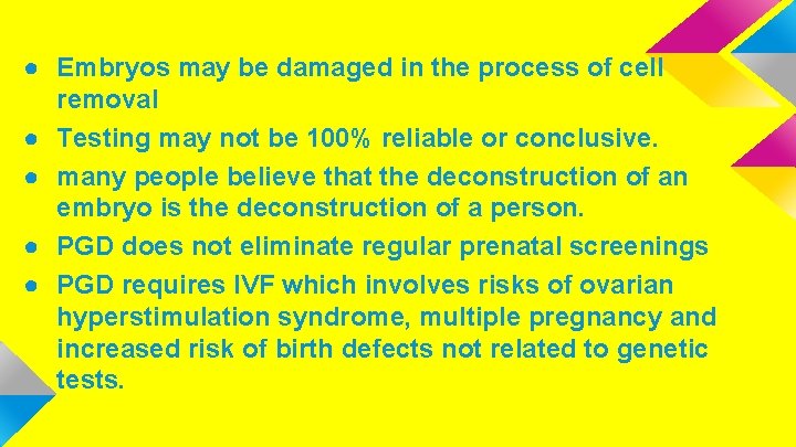 ● Embryos may be damaged in the process of cell removal ● Testing may