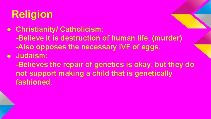 Religion ● Christianity/ Catholicism: -Believe it is destruction of human life. (murder) -Also opposes