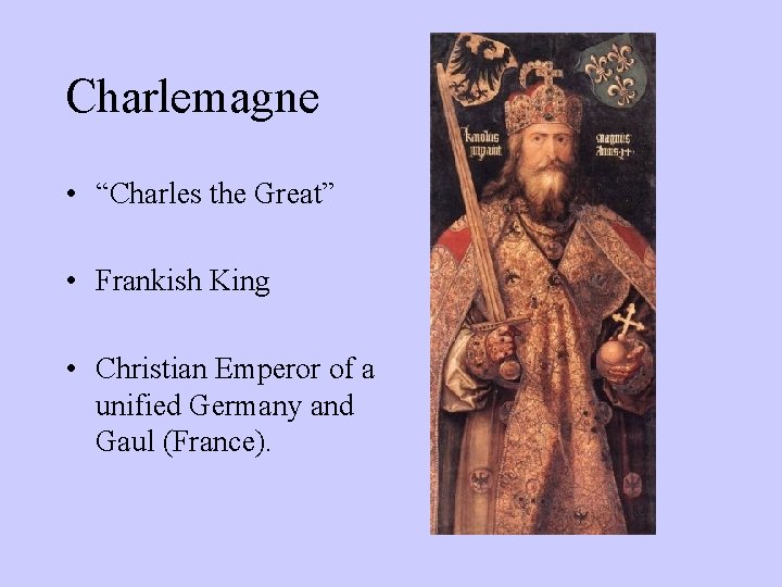 Charlemagne • “Charles the Great” • Frankish King • Christian Emperor of a unified