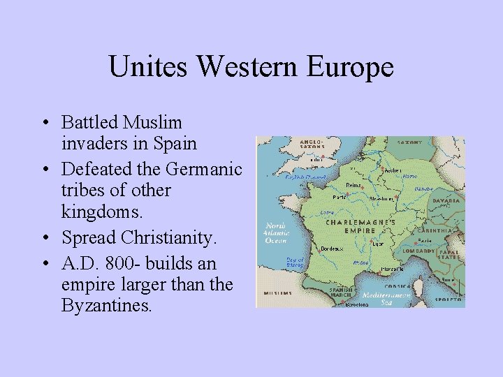 Unites Western Europe • Battled Muslim invaders in Spain • Defeated the Germanic tribes