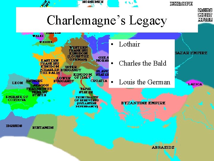 Charlemagne’s Legacy • Lothair • Charles the Bald • Louis the German 