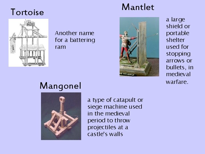 Mantlet Tortoise Another name for a battering ram Mangonel a type of catapult or