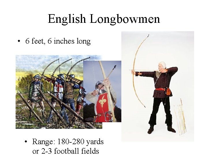 English Longbowmen • 6 feet, 6 inches long • Range: 180 -280 yards or