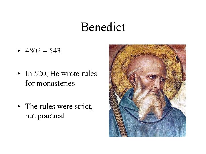 Benedict • 480? – 543 • In 520, He wrote rules for monasteries •