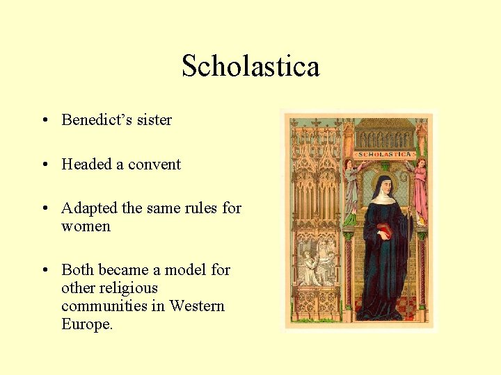 Scholastica • Benedict’s sister • Headed a convent • Adapted the same rules for