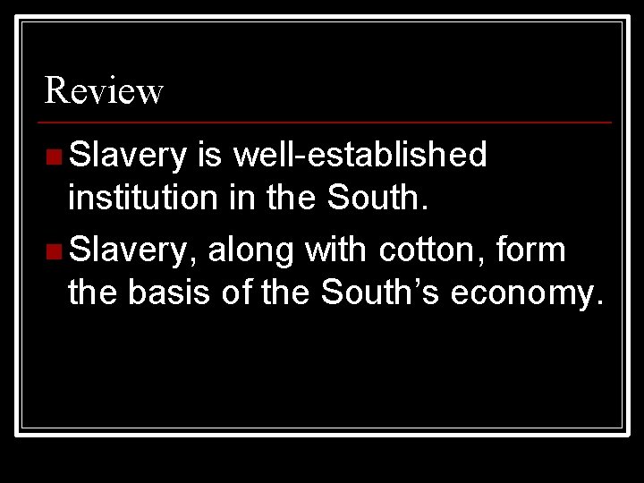 Review n Slavery is well-established institution in the South. n Slavery, along with cotton,