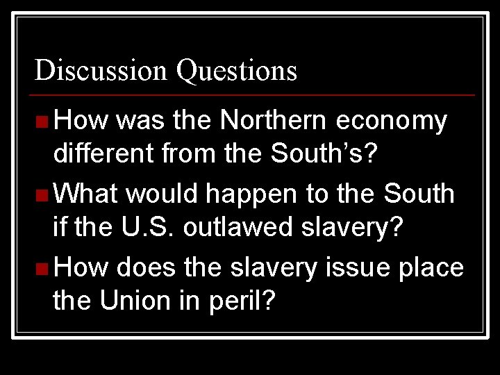 Discussion Questions n How was the Northern economy different from the South’s? n What