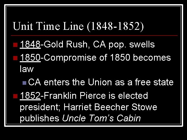 Unit Time Line (1848 -1852) n 1848 -Gold Rush, CA pop. swells n 1850