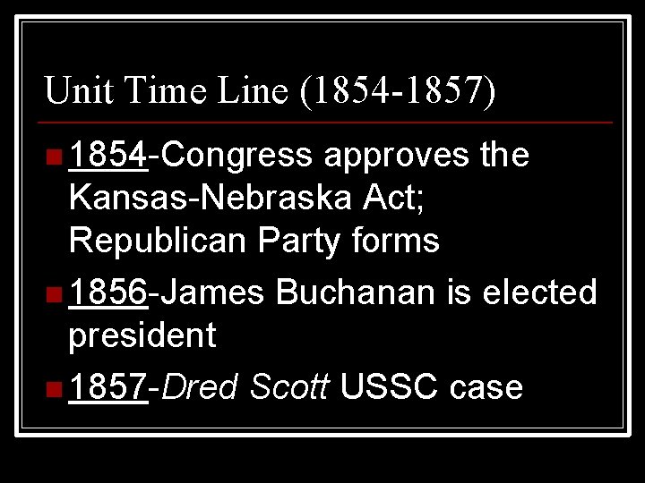 Unit Time Line (1854 -1857) n 1854 -Congress approves the Kansas-Nebraska Act; Republican Party