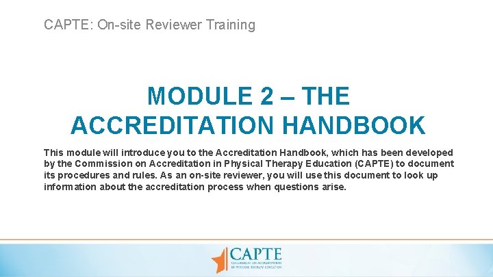 CAPTE: On-site Reviewer Training MODULE 2 – THE ACCREDITATION HANDBOOK This module will introduce