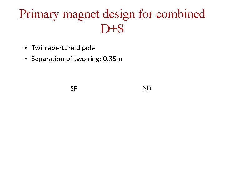 Primary magnet design for combined D+S • Twin aperture dipole • Separation of two