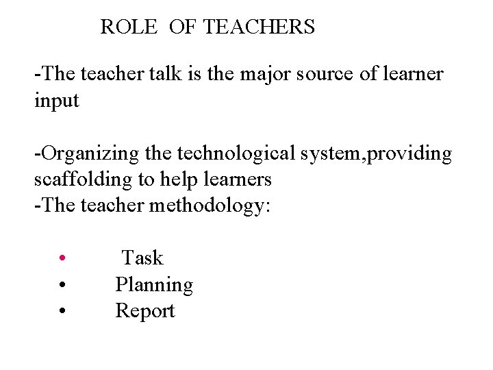 ROLE OF TEACHERS -The teacher talk is the major source of learner input -Organizing