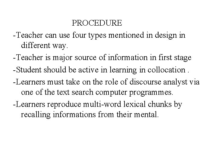 PROCEDURE -Teacher can use four types mentioned in design in different way. -Teacher is