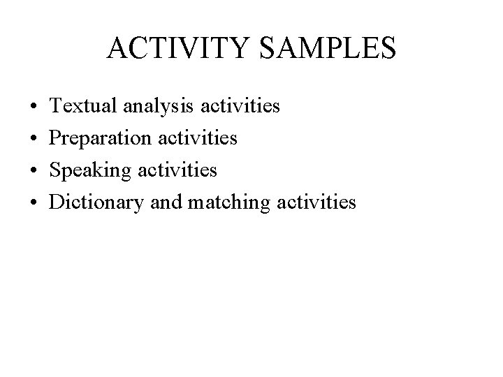 ACTIVITY SAMPLES • • Textual analysis activities Preparation activities Speaking activities Dictionary and matching