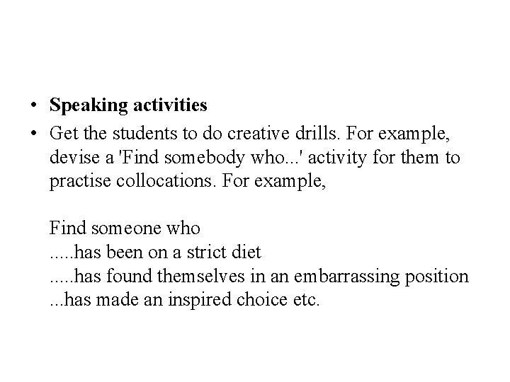  • Speaking activities • Get the students to do creative drills. For example,