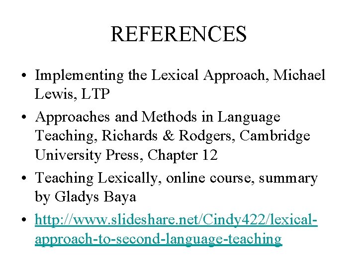 REFERENCES • Implementing the Lexical Approach, Michael Lewis, LTP • Approaches and Methods in