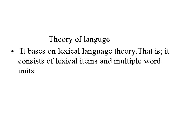 Theory of languge • It bases on lexical language theory. That is; it consists