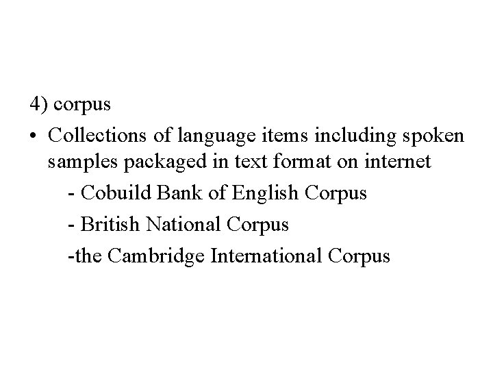 4) corpus • Collections of language items including spoken samples packaged in text format
