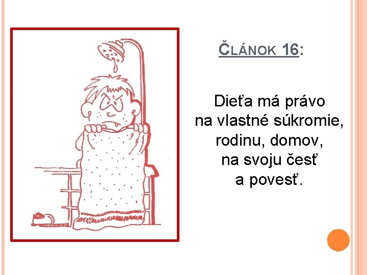 ČLÁNOK 16: Dieťa má právo na vlastné súkromie, rodinu, domov, na svoju česť a