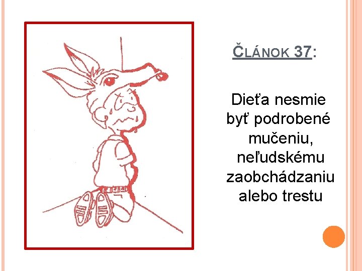 ČLÁNOK 37: Dieťa nesmie byť podrobené mučeniu, neľudskému zaobchádzaniu alebo trestu 