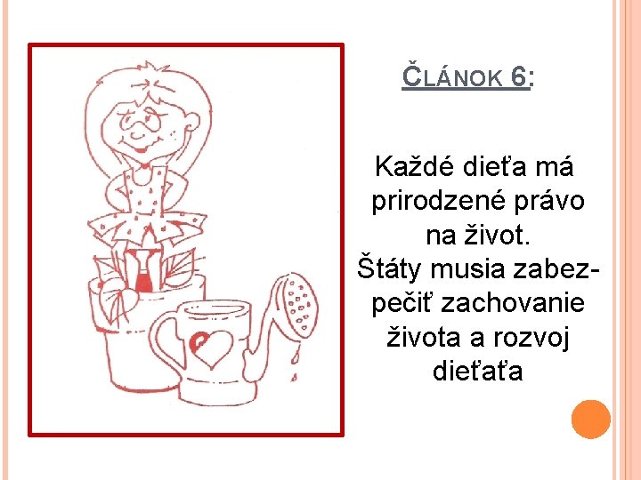 ČLÁNOK 6: Každé dieťa má prirodzené právo na život. Štáty musia zabezpečiť zachovanie života