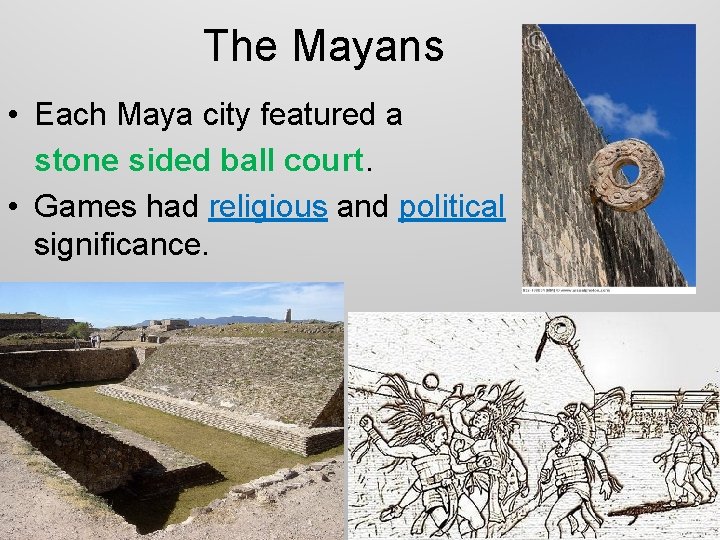 The Mayans • Each Maya city featured a stone sided ball court. • Games
