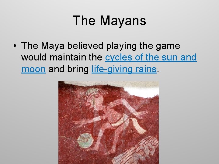 The Mayans • The Maya believed playing the game would maintain the cycles of