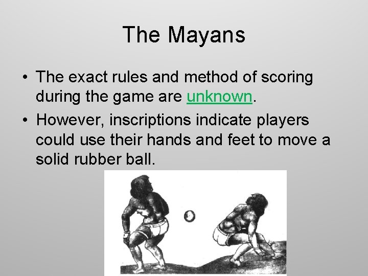 The Mayans • The exact rules and method of scoring during the game are