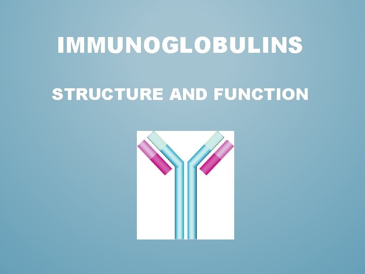 IMMUNOGLOBULINS STRUCTURE AND FUNCTION 