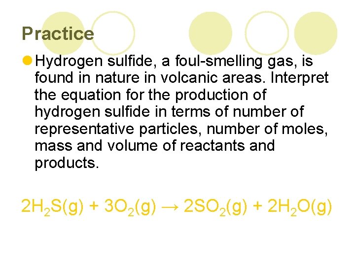Practice l Hydrogen sulfide, a foul-smelling gas, is found in nature in volcanic areas. Practice l Hydrogen sulfide, a foul-smelling gas, is found in nature in volcanic areas.