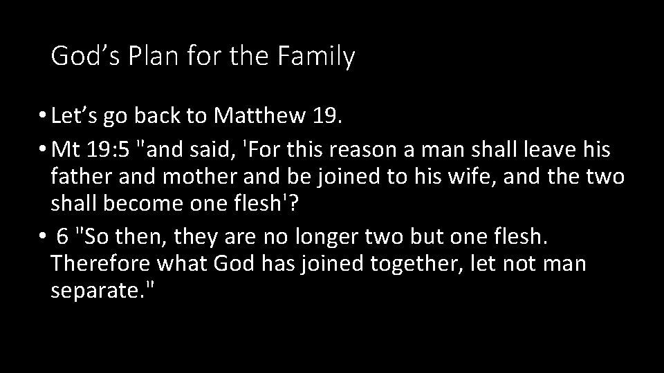 God’s Plan for the Family • Let’s go back to Matthew 19. • Mt