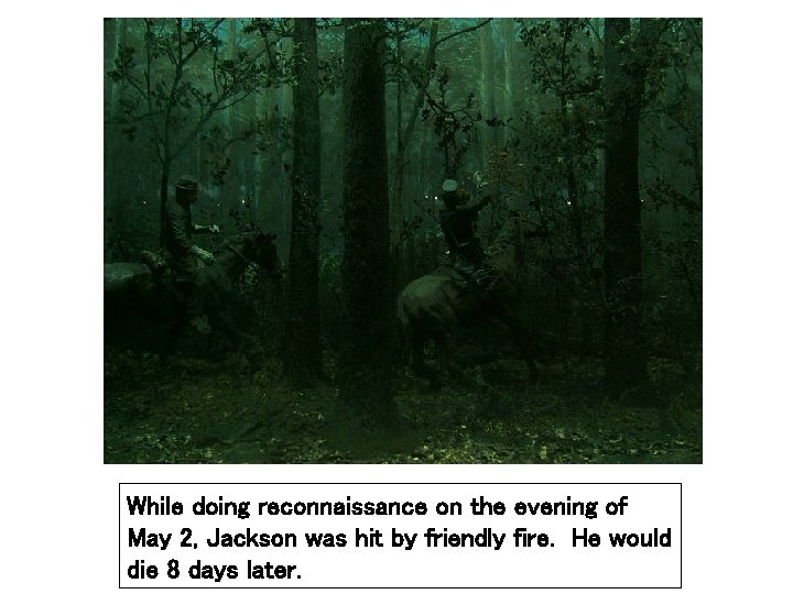 While doing reconnaissance on the evening of May 2, Jackson was hit by friendly While doing reconnaissance on the evening of May 2, Jackson was hit by friendly