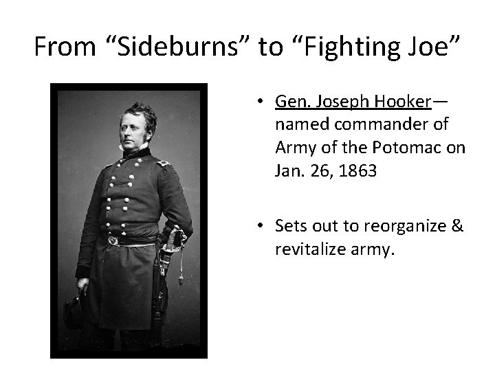 From “Sideburns” to “Fighting Joe” • Gen. Joseph Hooker— named commander of Army of