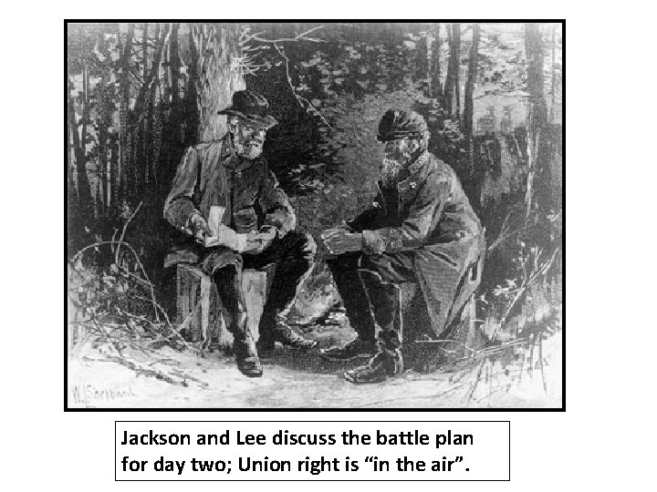 Jackson and Lee discuss the battle plan for day two; Union right is “in Jackson and Lee discuss the battle plan for day two; Union right is “in