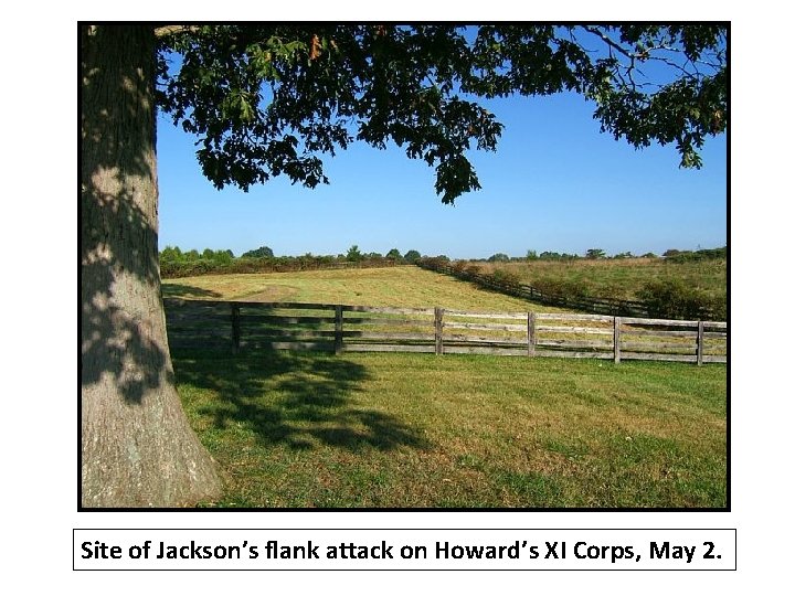 Site of Jackson’s flank attack on Howard’s XI Corps, May 2. Site of Jackson’s flank attack on Howard’s XI Corps, May 2.