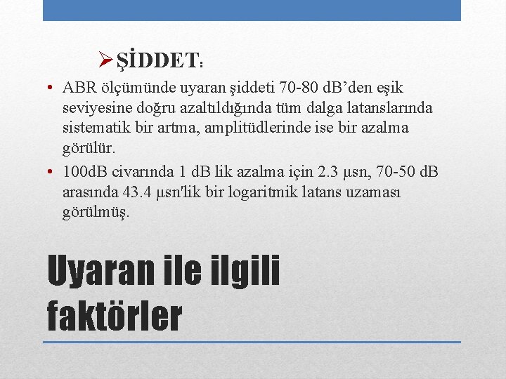  ŞİDDET: • ABR ölçümünde uyaran şiddeti 70 -80 d. B’den eşik seviyesine doğru