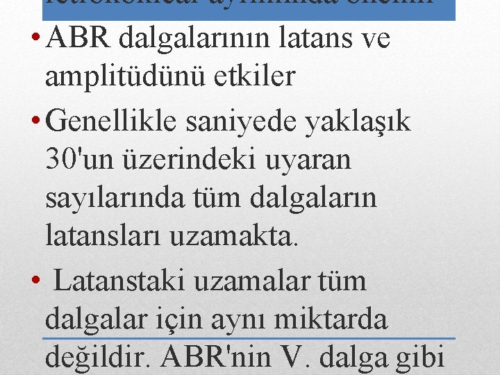 retrokoklear ayrımında önemli • ABR dalgalarının latans ve amplitüdünü etkiler • Genellikle saniyede yaklaşık