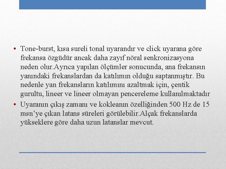  • Tone-burst, kısa sureli tonal uyarandır ve click uyarana göre frekansa özgüdür ancak