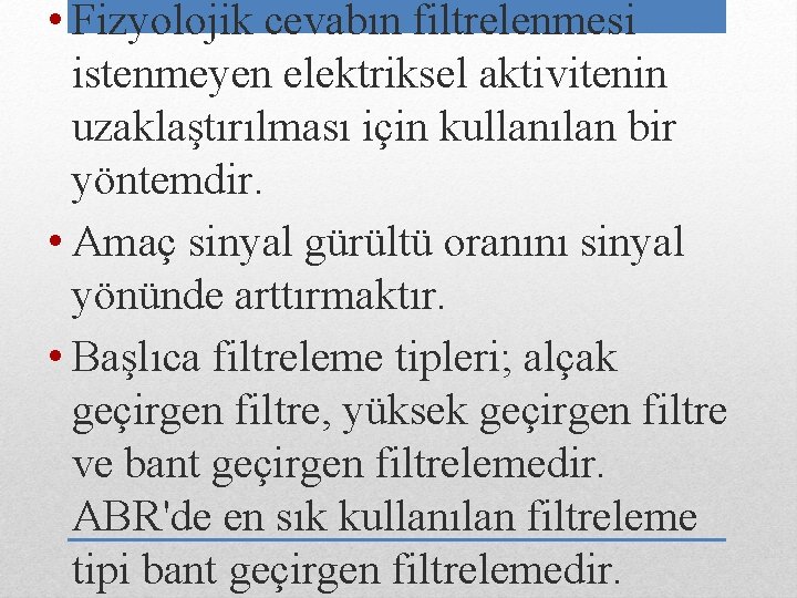  • Fizyolojik cevabın filtrelenmesi istenmeyen elektriksel aktivitenin uzaklaştırılması için kullanılan bir yöntemdir. •