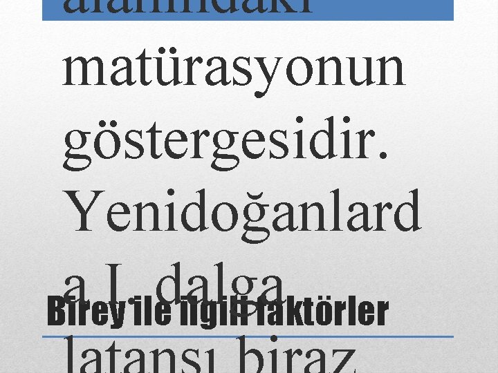 alanındaki matürasyonun göstergesidir. Yenidoğanlard a I. dalga Birey ile ilgili faktörler 