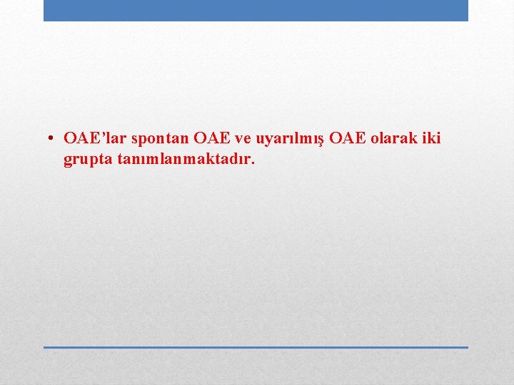  • OAE’lar spontan OAE ve uyarılmış OAE olarak iki grupta tanımlanmaktadır. 